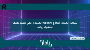 شوف الجديد! نماذج OpenAI الجديدة أذكى بكتير لكنها بتتخيل زيادة